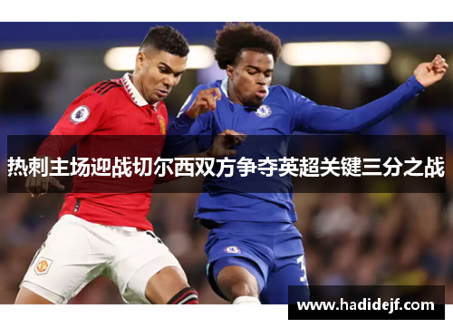 热刺主场迎战切尔西双方争夺英超关键三分之战